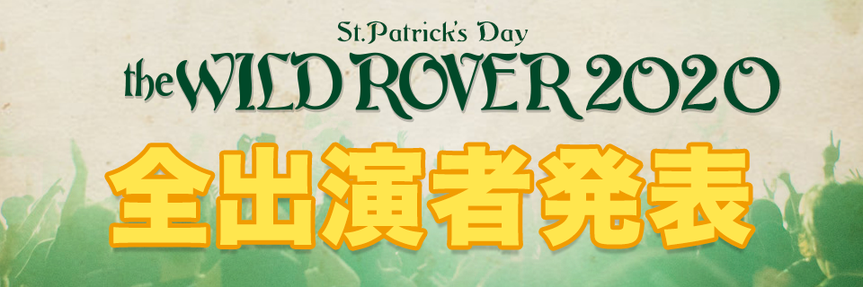 St.Patrick's Day THE WILD ROVER 2020　全出演者決定！！